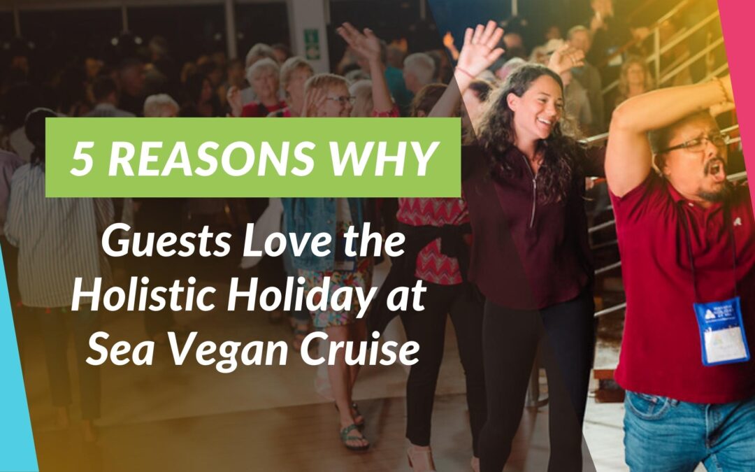 5 Reasons Guests Love the Holistic Holiday at Sea Vegan Cruise